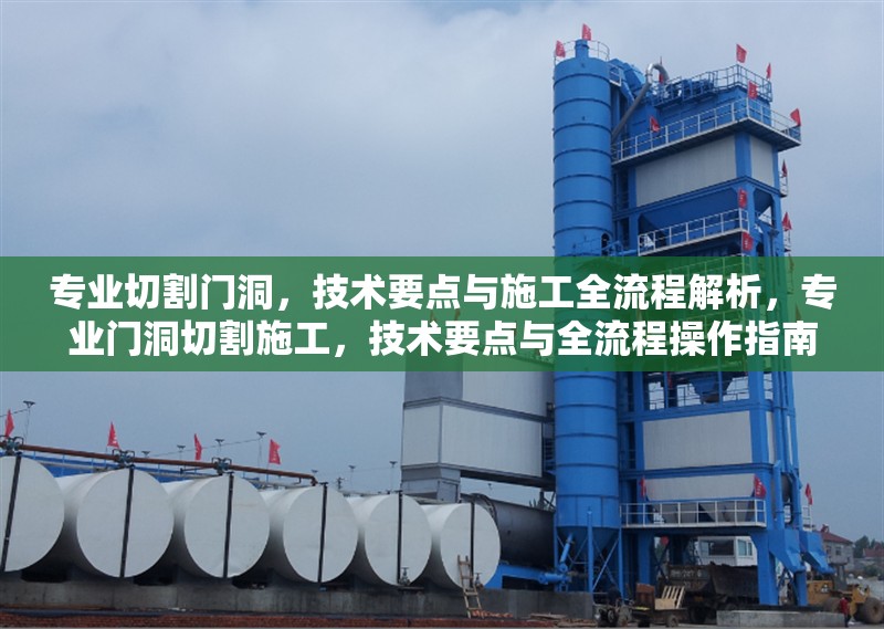 專業(yè)切割門洞，技術(shù)要點(diǎn)與施工全流程解析，專業(yè)門洞切割施工，技術(shù)要點(diǎn)與全流程操作指南 行業(yè)新聞