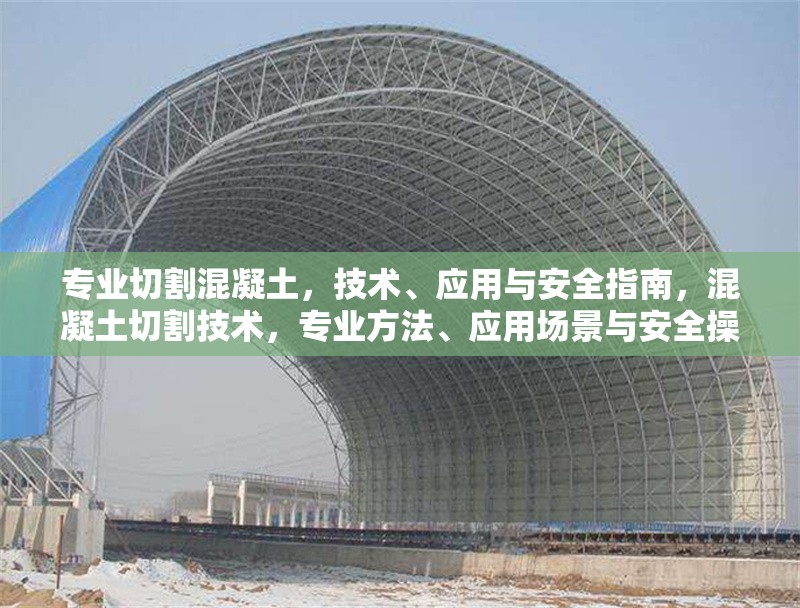 專業(yè)切割混凝土，技術(shù)、應(yīng)用與安全指南，混凝土切割技術(shù)，專業(yè)方法、應(yīng)用場景與安全操作指南