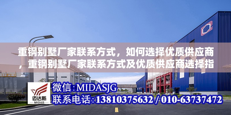 重鋼別墅廠家聯(lián)系方式，如何選擇優(yōu)質(zhì)供應(yīng)商，重鋼別墅廠家聯(lián)系方式及優(yōu)質(zhì)供應(yīng)商選擇指南 行業(yè)新聞