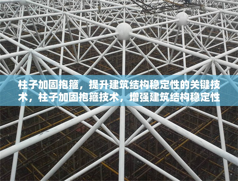 柱子加固抱箍，提升建筑結(jié)構(gòu)穩(wěn)定性的關(guān)鍵技術(shù)，柱子加固抱箍技術(shù)，增強(qiáng)建筑結(jié)構(gòu)穩(wěn)定性的核心方法 行業(yè)新聞