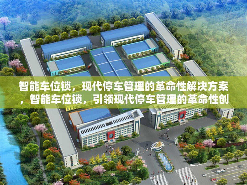 智能車(chē)位鎖，現(xiàn)代停車(chē)管理的革命性解決方案，智能車(chē)位鎖，引領(lǐng)現(xiàn)代停車(chē)管理的革命性創(chuàng)新 行業(yè)新聞