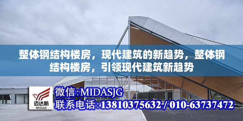 整體鋼結(jié)構(gòu)樓房，現(xiàn)代建筑的新趨勢(shì)，整體鋼結(jié)構(gòu)樓房，引領(lǐng)現(xiàn)代建筑新趨勢(shì) 行業(yè)新聞