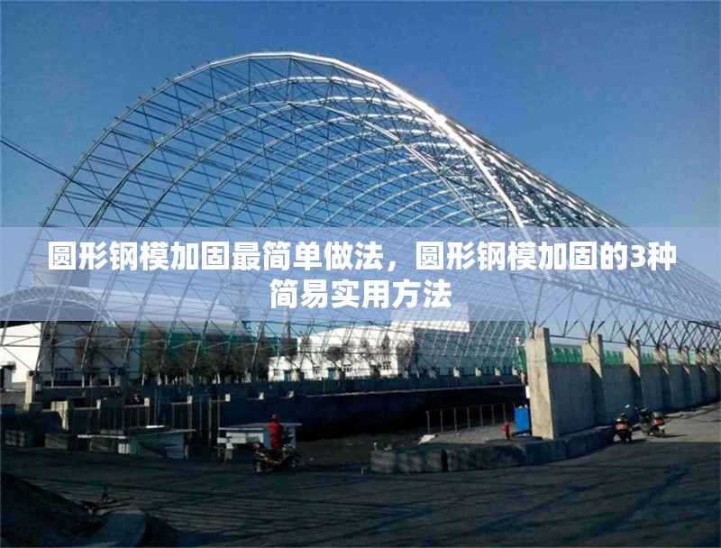 圓形鋼模加固最簡(jiǎn)單做法，圓形鋼模加固的3種簡(jiǎn)易實(shí)用方法