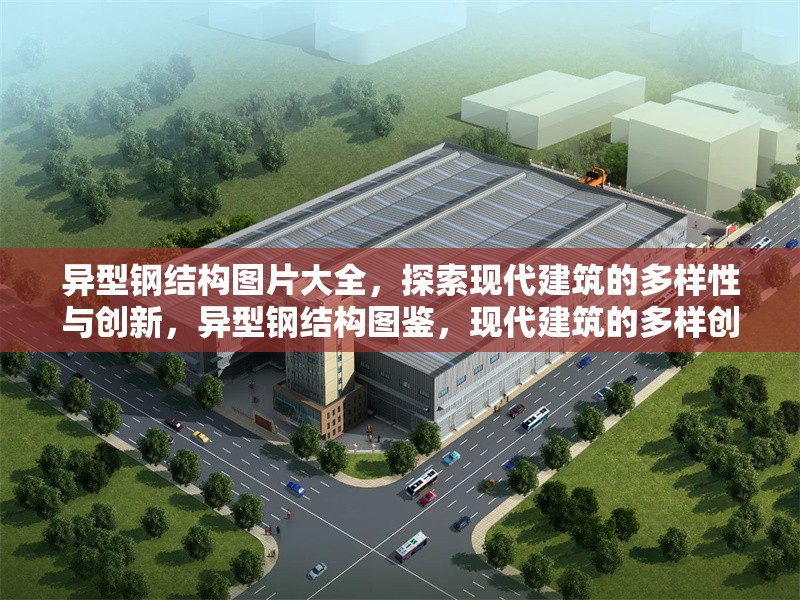 異型鋼結(jié)構(gòu)圖片大全，探索現(xiàn)代建筑的多樣性與創(chuàng)新，異型鋼結(jié)構(gòu)圖鑒，現(xiàn)代建筑的多樣創(chuàng)新之美 行業(yè)新聞