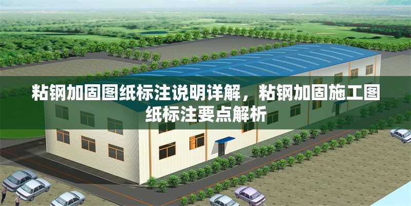 粘鋼加固圖紙標(biāo)注說明詳解，粘鋼加固施工圖紙標(biāo)注要點(diǎn)解析