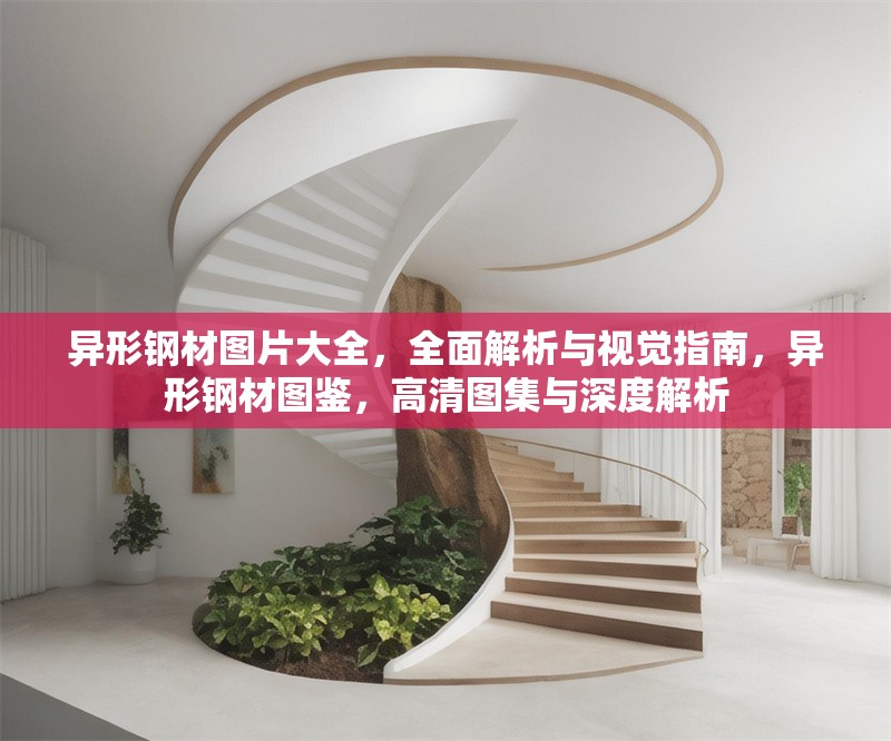 異形鋼材圖片大全，全面解析與視覺指南，異形鋼材圖鑒，高清圖集與深度解析