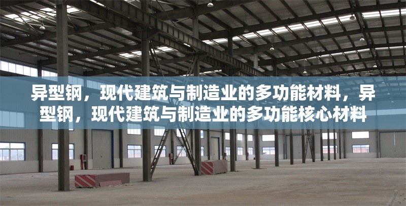 異型鋼，現(xiàn)代建筑與制造業(yè)的多功能材料，異型鋼，現(xiàn)代建筑與制造業(yè)的多功能核心材料