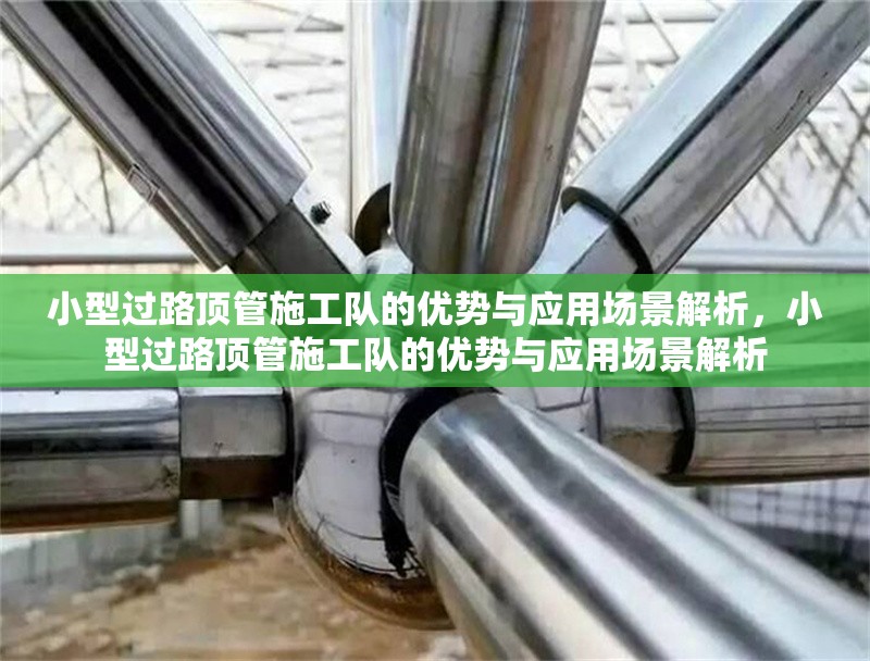 小型過路頂管施工隊(duì)的優(yōu)勢(shì)與應(yīng)用場(chǎng)景解析，小型過路頂管施工隊(duì)的優(yōu)勢(shì)與應(yīng)用場(chǎng)景解析