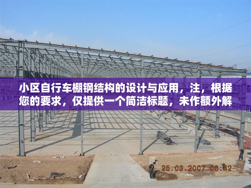 小區(qū)自行車棚鋼結(jié)構(gòu)的設(shè)計與應(yīng)用，注，根據(jù)您的要求，僅提供一個簡潔標(biāo)題，未作額外解釋。若需調(diào)整風(fēng)格或補充信息，可隨時說明。