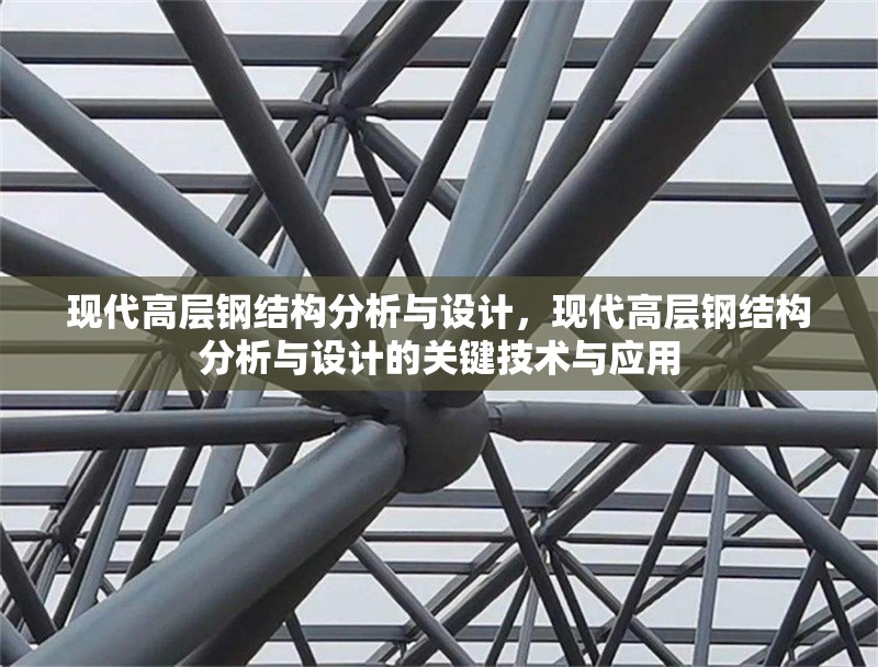 現(xiàn)代高層鋼結(jié)構(gòu)分析與設(shè)計(jì)，現(xiàn)代高層鋼結(jié)構(gòu)分析與設(shè)計(jì)的關(guān)鍵技術(shù)與應(yīng)用