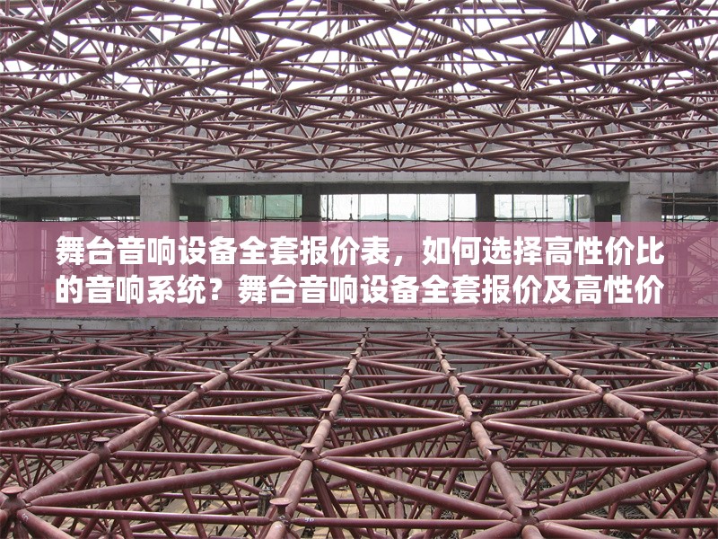 舞臺(tái)音響設(shè)備全套報(bào)價(jià)表，如何選擇高性價(jià)比的音響系統(tǒng)？舞臺(tái)音響設(shè)備全套報(bào)價(jià)及高性價(jià)比選購指南
