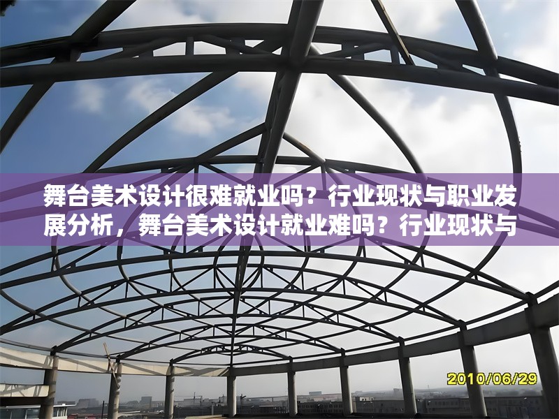 舞臺美術(shù)設(shè)計很難就業(yè)嗎？行業(yè)現(xiàn)狀與職業(yè)發(fā)展分析，舞臺美術(shù)設(shè)計就業(yè)難嗎？行業(yè)現(xiàn)狀與職業(yè)前景深度解析 行業(yè)新聞