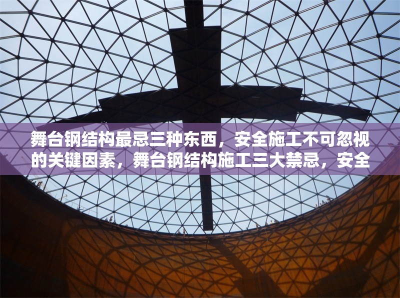 舞臺(tái)鋼結(jié)構(gòu)最忌三種東西，安全施工不可忽視的關(guān)鍵因素，舞臺(tái)鋼結(jié)構(gòu)施工三大禁忌，安全關(guān)鍵不可忽視 行業(yè)新聞