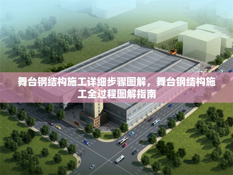 舞臺鋼結(jié)構(gòu)施工詳細(xì)步驟圖解，舞臺鋼結(jié)構(gòu)施工全過程圖解指南 行業(yè)新聞