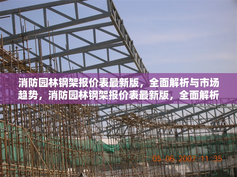 消防園林鋼架報價表最新版，全面解析與市場趨勢，消防園林鋼架報價表最新版，全面解析與市場趨勢