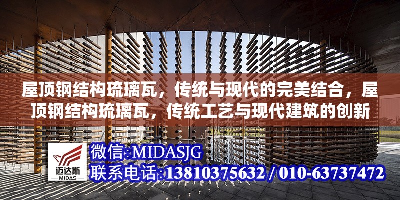 屋頂鋼結(jié)構(gòu)琉璃瓦，傳統(tǒng)與現(xiàn)代的完美結(jié)合，屋頂鋼結(jié)構(gòu)琉璃瓦，傳統(tǒng)工藝與現(xiàn)代建筑的創(chuàng)新融合