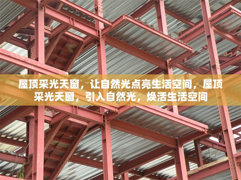 屋頂采光天窗，讓自然光點亮生活空間，屋頂采光天窗，引入自然光，煥活生活空間 行業(yè)新聞