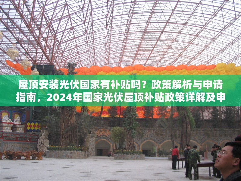 屋頂安裝光伏國家有補貼嗎？政策解析與申請指南，2024年國家光伏屋頂補貼政策詳解及申請全流程指南 行業(yè)新聞