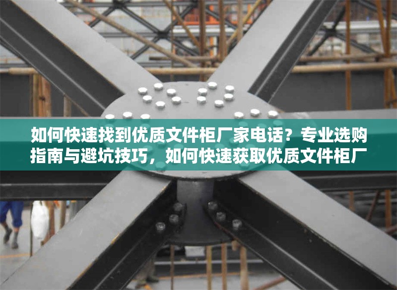 如何快速找到優(yōu)質(zhì)文件柜廠家電話？專業(yè)選購指南與避坑技巧，如何快速獲取優(yōu)質(zhì)文件柜廠家電話？專業(yè)選購與避坑全攻略 行業(yè)新聞