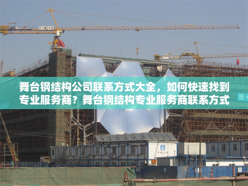 舞臺(tái)鋼結(jié)構(gòu)公司聯(lián)系方式大全，如何快速找到專業(yè)服務(wù)商？舞臺(tái)鋼結(jié)構(gòu)專業(yè)服務(wù)商聯(lián)系方式及高效尋找指南