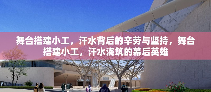 舞臺搭建小工，汗水背后的辛勞與堅持，舞臺搭建小工，汗水澆筑的幕后英雄 行業(yè)新聞