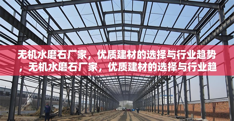 無機水磨石廠家，優(yōu)質(zhì)建材的選擇與行業(yè)趨勢，無機水磨石廠家，優(yōu)質(zhì)建材的選擇與行業(yè)趨勢解析 行業(yè)新聞