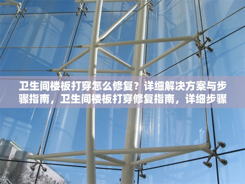 衛(wèi)生間樓板打穿怎么修復(fù)？詳細(xì)解決方案與步驟指南，衛(wèi)生間樓板打穿修復(fù)指南，詳細(xì)步驟與解決方案