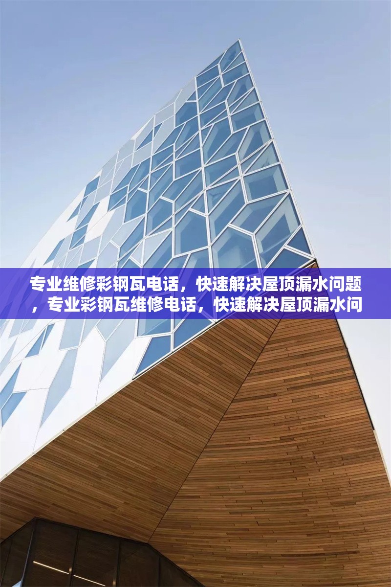 專業(yè)維修彩鋼瓦電話，快速解決屋頂漏水問題，專業(yè)彩鋼瓦維修電話，快速解決屋頂漏水問題 行業(yè)新聞