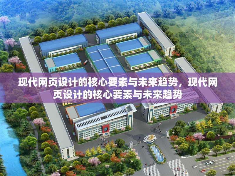 現(xiàn)代網(wǎng)頁設(shè)計的核心要素與未來趨勢，現(xiàn)代網(wǎng)頁設(shè)計的核心要素與未來趨勢 行業(yè)新聞