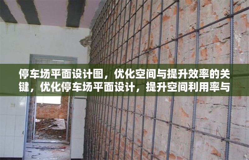 停車場(chǎng)平面設(shè)計(jì)圖，優(yōu)化空間與提升效率的關(guān)鍵，優(yōu)化停車場(chǎng)平面設(shè)計(jì)，提升空間利用率與運(yùn)營(yíng)效率的關(guān)鍵策略