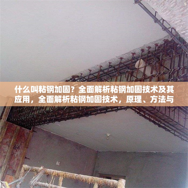 什么叫粘鋼加固？全面解析粘鋼加固技術(shù)及其應(yīng)用，全面解析粘鋼加固技術(shù)，原理、方法與應(yīng)用場景