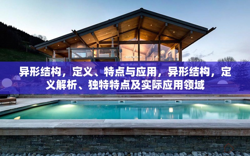 異形結(jié)構(gòu)，定義、特點與應用，異形結(jié)構(gòu)，定義解析、獨特特點及實際應用領(lǐng)域 行業(yè)新聞