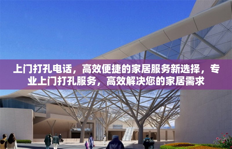 上門(mén)打孔電話(huà)，高效便捷的家居服務(wù)新選擇，專(zhuān)業(yè)上門(mén)打孔服務(wù)，高效解決您的家居需求 行業(yè)新聞