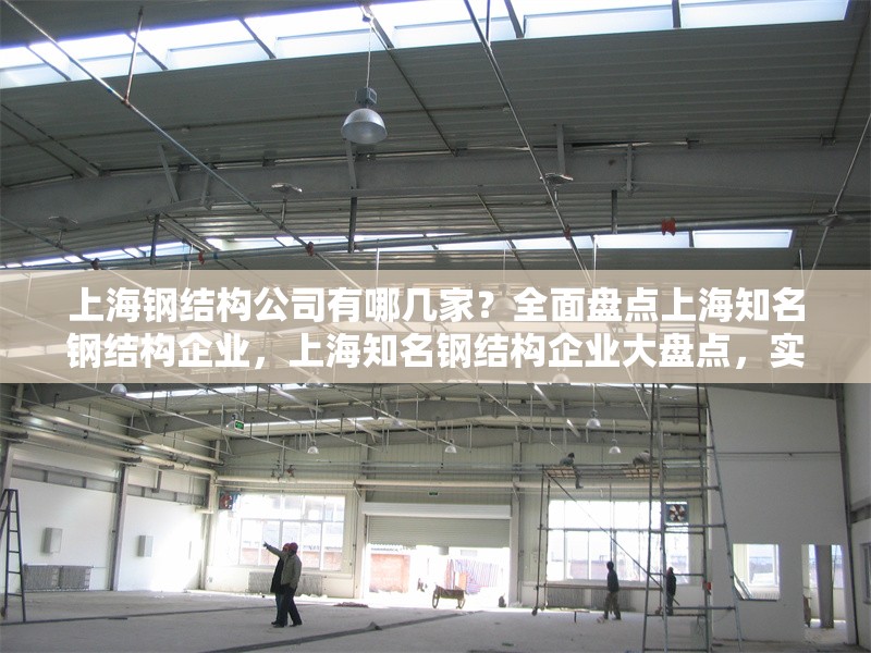 上海鋼結(jié)構(gòu)公司有哪幾家？全面盤點上海知名鋼結(jié)構(gòu)企業(yè)，上海知名鋼結(jié)構(gòu)企業(yè)大盤點，實力公司一覽 行業(yè)新聞