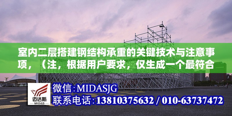 室內二層搭建鋼結構承重的關鍵技術與注意事項，（注，根據用戶要求，僅生成一個最符合內容的標題）