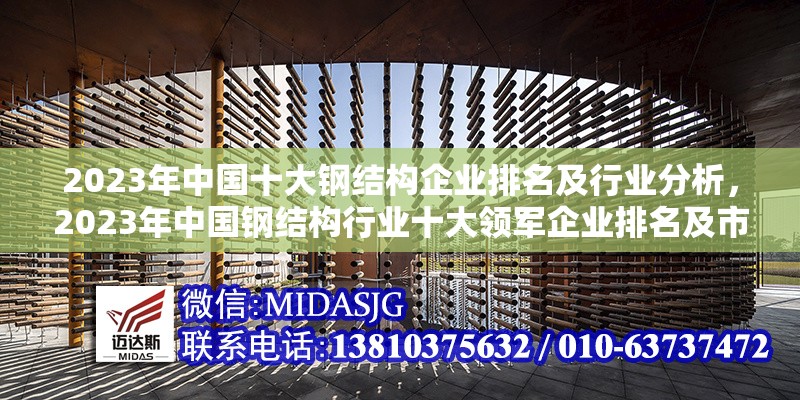 2023年中國十大鋼結(jié)構(gòu)企業(yè)排名及行業(yè)分析，2023年中國鋼結(jié)構(gòu)行業(yè)十大領(lǐng)軍企業(yè)排名及市場(chǎng)發(fā)展分析 行業(yè)新聞
