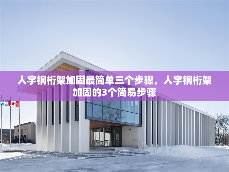 人字鋼桁架加固最簡單三個步驟，人字鋼桁架加固的3個簡易步驟 行業(yè)新聞