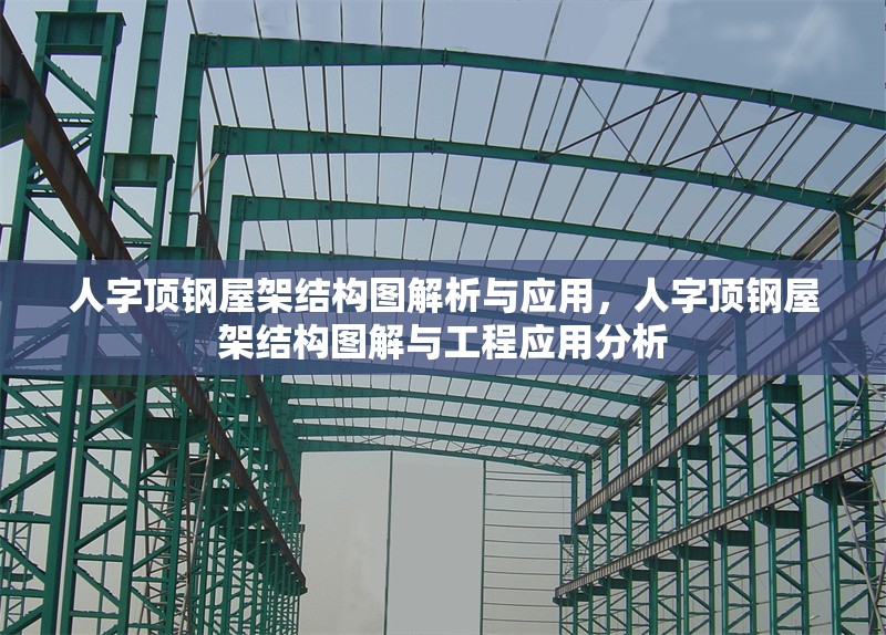 人字頂鋼屋架結(jié)構(gòu)圖解析與應(yīng)用，人字頂鋼屋架結(jié)構(gòu)圖解與工程應(yīng)用分析