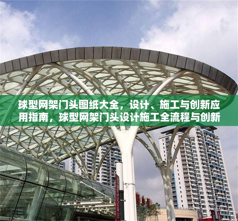 球型網(wǎng)架門頭圖紙大全，設(shè)計(jì)、施工與創(chuàng)新應(yīng)用指南，球型網(wǎng)架門頭設(shè)計(jì)施工全流程與創(chuàng)新應(yīng)用圖集