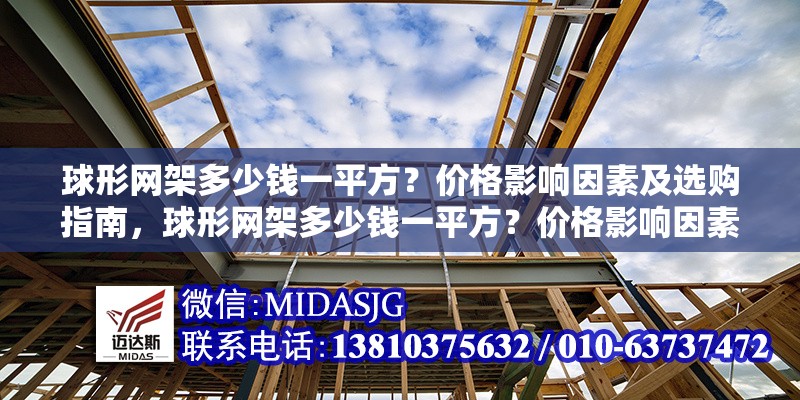 球形網(wǎng)架多少錢(qián)一平方？?jī)r(jià)格影響因素及選購(gòu)指南，球形網(wǎng)架多少錢(qián)一平方？?jī)r(jià)格影響因素及選購(gòu)指南