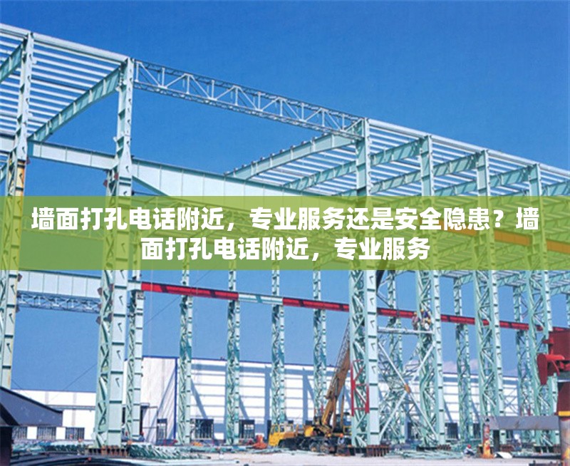 墻面打孔電話附近，專業(yè)服務(wù)還是安全隱患？墻面打孔電話附近，專業(yè)服務(wù)