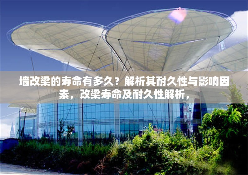 墻改梁的壽命有多久？解析其耐久性與影響因素，改梁壽命及耐久性解析， 行業(yè)新聞