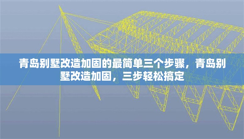 青島別墅改造加固的最簡(jiǎn)單三個(gè)步驟，青島別墅改造加固，三步輕松搞定 行業(yè)新聞