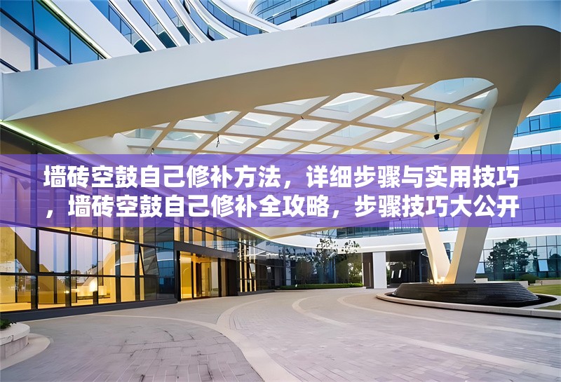 墻磚空鼓自己修補(bǔ)方法，詳細(xì)步驟與實(shí)用技巧，墻磚空鼓自己修補(bǔ)全攻略，步驟技巧大公開 行業(yè)新聞