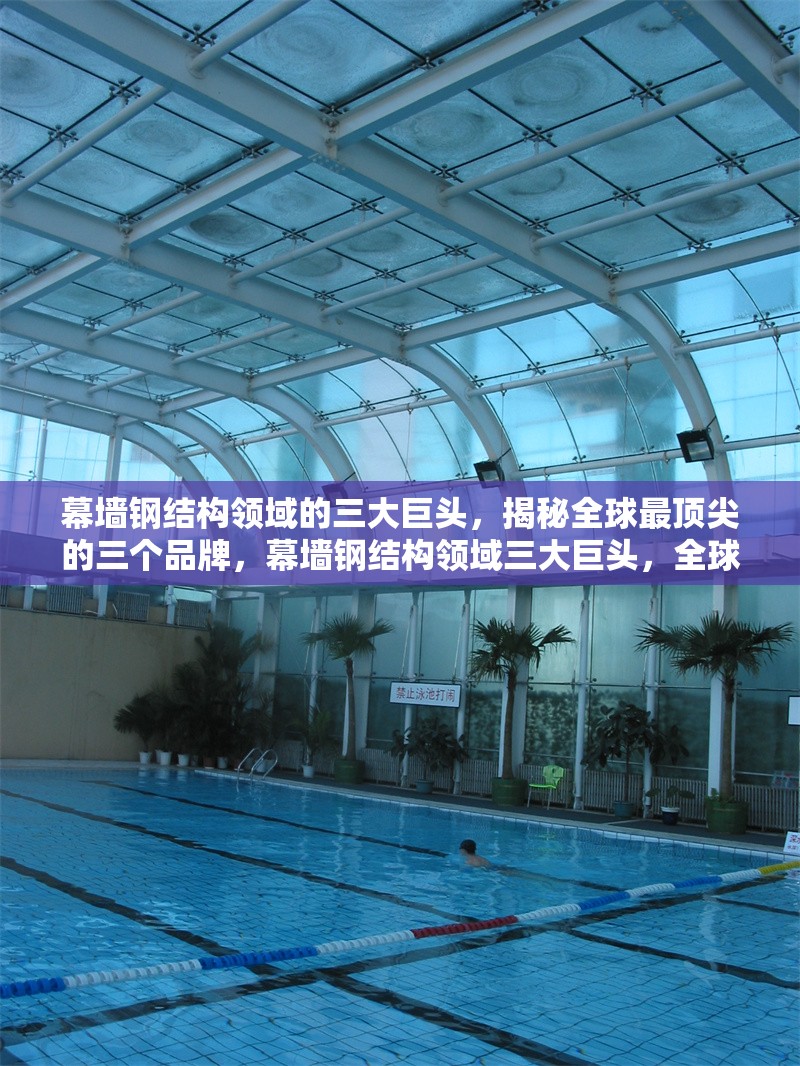 幕墻鋼結(jié)構(gòu)領(lǐng)域的三大巨頭，揭秘全球最頂尖的三個(gè)品牌，幕墻鋼結(jié)構(gòu)領(lǐng)域三大巨頭，全球頂尖品牌 行業(yè)新聞