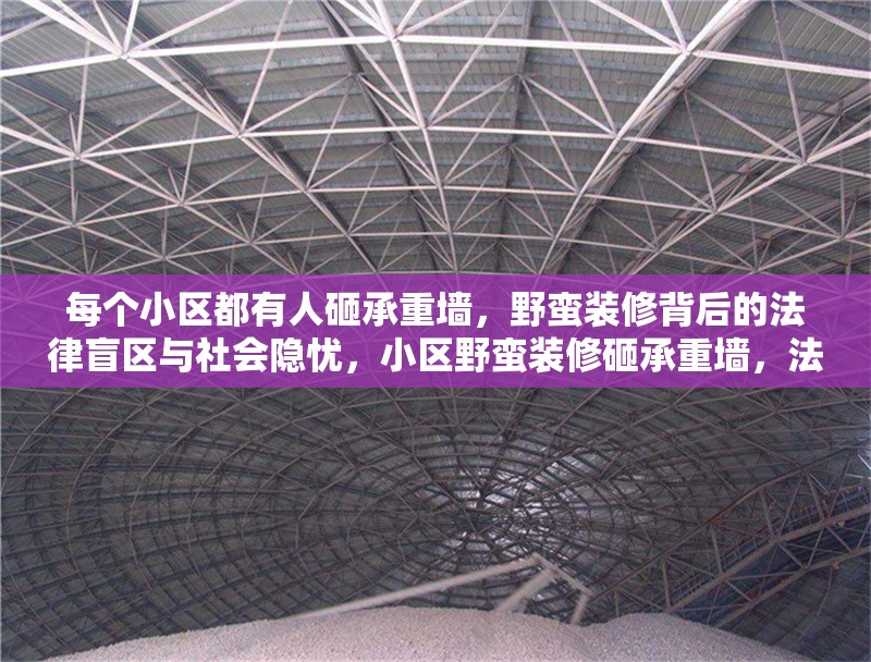 每個(gè)小區(qū)都有人砸承重墻，野蠻裝修背后的法律盲區(qū)與社會隱憂，小區(qū)野蠻裝修砸承重墻，法律盲區(qū)下的社會隱憂 行業(yè)新聞