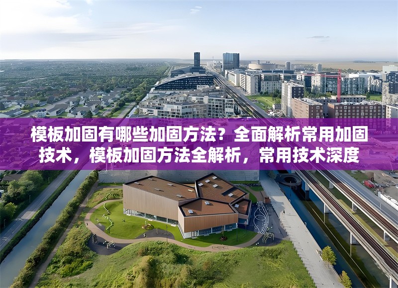 模板加固有哪些加固方法？全面解析常用加固技術(shù)，模板加固方法全解析，常用技術(shù)深度 行業(yè)新聞
