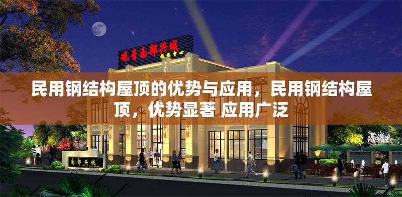 民用鋼結(jié)構(gòu)屋頂?shù)膬?yōu)勢與應(yīng)用，民用鋼結(jié)構(gòu)屋頂，優(yōu)勢顯著 應(yīng)用廣泛