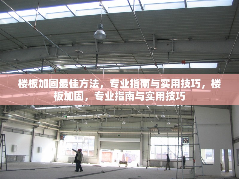 樓板加固最佳方法，專業(yè)指南與實用技巧，樓板加固，專業(yè)指南與實用技巧