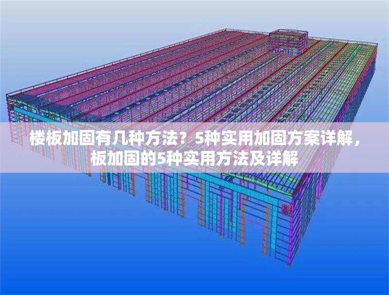 樓板加固有幾種方法？5種實(shí)用加固方案詳解，板加固的5種實(shí)用方法及詳解